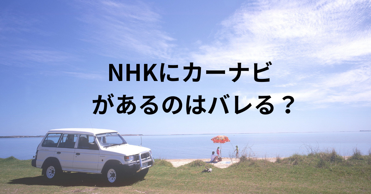 NHKにカーナビ があるのはバレる？