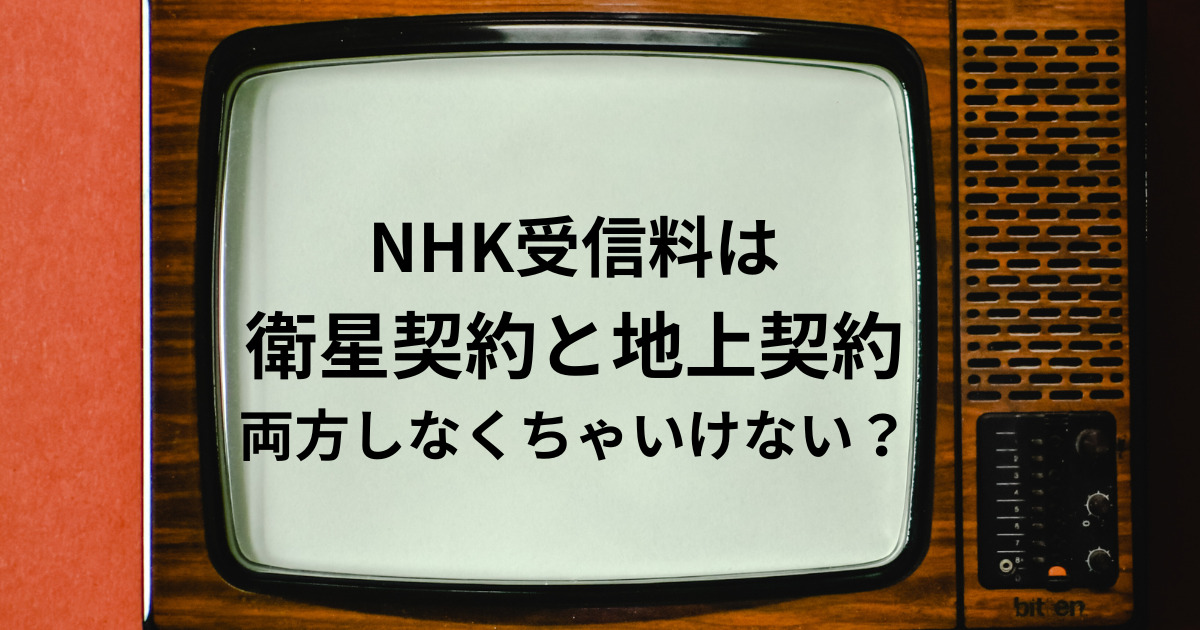 NHK受信料は 衛星契約と地上契約 両方しなくちゃいけない？