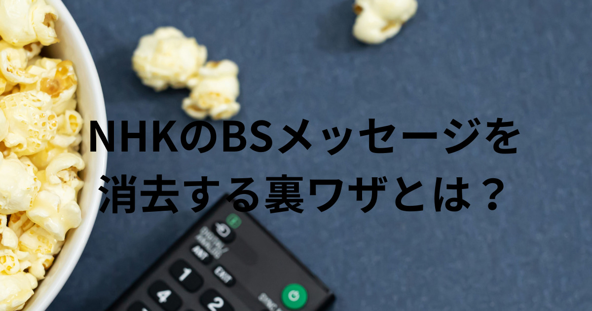 NHKのBSメッセージを 消去する裏ワザとは？