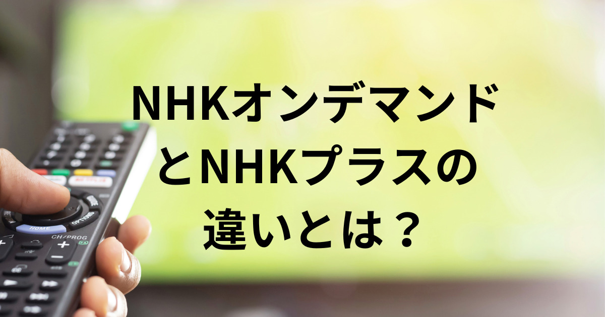 NHKオンデマンド とNHKプラスの 違いとは？