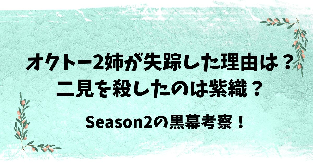 オクトー2姉が失踪したし理由は？二見を殺したのは紫織？