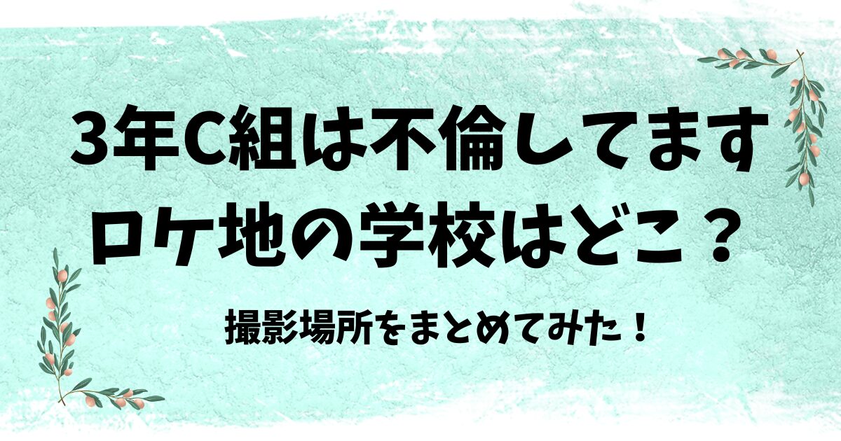 3年C組は不倫してますのロケ地学校はどこ