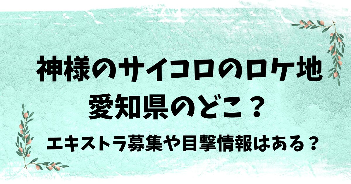 神様のサイコロのロケ地は愛知県のどこ？