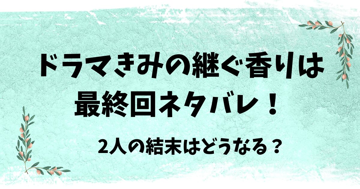 きみの継ぐ香りはのドマラ最終回ネタバレ結末